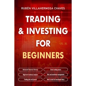 Villahermosa, Rubén Trading and Investing for Beginners: Stock Trading Basics, High level Technical Analysis, Risk Management and Trading Psychology (Trading and Investing Course: Advanced Technical Analysis) Villahermosa, Rubén Trading and Investing for Beginners: Stock Trading Basics, High level Technical Analysis, Risk Management and Trading Psychology (Trading and Investing Course: Advanced Technical Analysis)