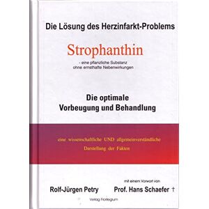 Petry, Rolf-Jürgen Die Lösung des Herzinfarkt-Problems durch Strophantin: Die optimale Vorbeugung und Behandlung. Eine wissenschaftliche UND allgemeinverständliche Darstellung der Fakten Petry, Rolf-Jürgen Die Lösung des Herzinfarkt-Problems durch Strophantin: Die optimale Vorbeugung und Behandlung. Eine wissenschaftliche UND allgemeinverständliche Darstellung der Fakten