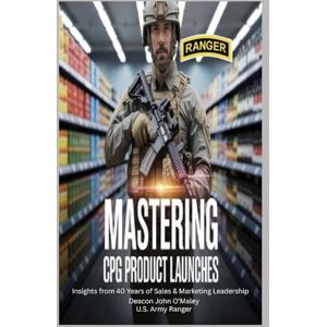 O'Maley, Deacon John W Mastering CPG Product Launches: Insights from 40 Years of Sales and Marketing Leadership (Deacon O'Maley's Business Series) O'Maley, Deacon John W Mastering CPG Product Launches: Insights from 40 Years of Sales and Marketing Leadership (Deacon O'Maley's Business Series)