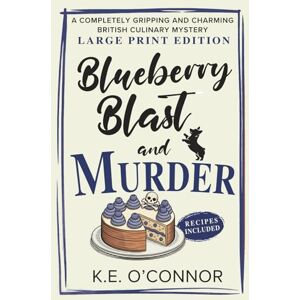 O'Connor, K.E. Blueberry Blast and Murder Large Print: A Completely Gripping and Charming British Culinary Mystery: 6 (Large Print Mysteries) O'Connor, K.E. Blueberry Blast and Murder Large Print: A Completely Gripping and Charming British Culinary Mystery: 6 (Large Print Mysteries)