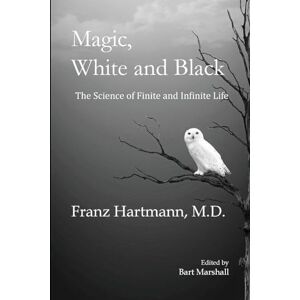 Hartmann, Franz Magic, White and Black: The Science of Finite and Infinite Life Hartmann, Franz Magic, White and Black: The Science of Finite and Infinite Life