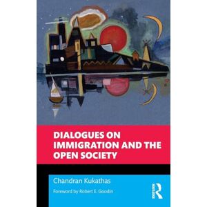 Kukathas, Chandran Dialogues on Immigration and the Open Society (Philosophical Dialogues on Contemporary Problems) Kukathas, Chandran Dialogues on Immigration and the Open Society (Philosophical Dialogues on Contemporary Problems)