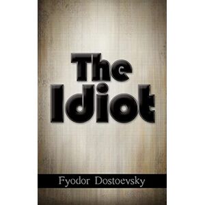 Dostoevsky, Fyodor Mikhailovich The Idiot Dostoevsky, Fyodor Mikhailovich The Idiot