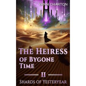 Charton, Yann The Heiress of Bygone Time: Volume 2 – Shards of Yesteryear Charton, Yann The Heiress of Bygone Time: Volume 2 – Shards of Yesteryear