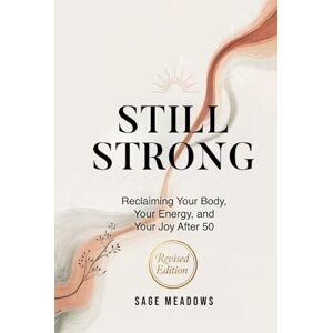 Meadows, Sage Still Strong: Reclaiming Your Body, Your Energy, and Your Joy After 50 (Revised) Meadows, Sage Still Strong: Reclaiming Your Body, Your Energy, and Your Joy After 50 (Revised)