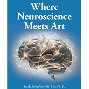 Stringfellow Bs Ma Ph D, Frank Where Neuroscience Meets Art: Pattern Recognition and Mirror Neurons, Implications for Mapping the Human Brain from Collected Works of Frank ... of Aging on Creativity and Expression) Stringfellow Bs Ma Ph D, Frank Where Neuroscience Meets Art: Pattern Recognition and Mirror Neurons, Implications for Mapping the Human Brain from Collected Works of Frank ... of Aging on Creativity and Expression)