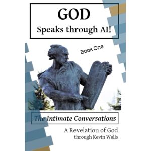 Wells, Kevin God Speaks Through AI!: The Intimate Conversations Wells, Kevin God Speaks Through AI!: The Intimate Conversations