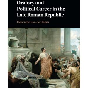 van der Blom, Henriette Oratory and Political Career in the Late Roman Republic van der Blom, Henriette Oratory and Political Career in the Late Roman Republic