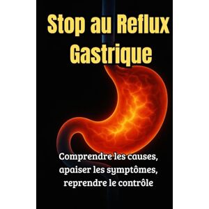 Equilibria, Fondation Stop au Reflux Gastrique: Méthodes simples, solutions efficaces et plan d’action pour en finir avec les brûlures et remontées Equilibria, Fondation Stop au Reflux Gastrique: Méthodes simples, solutions efficaces et plan d’action pour en finir avec les brûlures et remontées