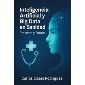 Rodriguez Inteligencia Artificial y Big Data en Sanidad: Presente y Futuro Rodriguez Inteligencia Artificial y Big Data en Sanidad: Presente y Futuro