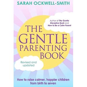 Ockwell-Smith, Sarah The Gentle Parenting Book: How to raise calmer, happier children from birth to seven Ockwell-Smith, Sarah The Gentle Parenting Book: How to raise calmer, happier children from birth to seven