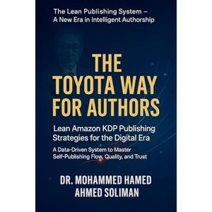 Ahmed The Toyota Way for Authors: Lean Amazon KDP Publishing Strategies for the Digital Era A Data-Driven System to Master Self-Publishing Flow, Quality, and Trust (3) Ahmed The Toyota Way for Authors: Lean Amazon KDP Publishing Strategies for the Digital Era A Data-Driven System to Master Self-Publishing Flow, Quality, and Trust (3)