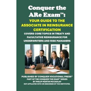 McCaulay, Philip Martin Conquer the ARe Exam: Your Guide to the Associate in Reinsurance Certification: Covers Core Topics in Treaty and Facultative Reinsurance for ... (Insurance and Risk Management Exams) McCaulay, Philip Martin Conquer the ARe Exam: Your Guide to the Associate in Reinsurance Certification: Covers Core Topics in Treaty and Facultative Reinsurance for ... (Insurance and Risk Management Exams)