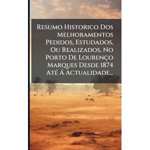 Anonymous Resumo Historico Dos Melhoramentos Pedidos, Estudados, Ou Realizados, No Porto De Lourenço Marques Desde 1874 AtÃ(c) Ã Actualidade... Anonymous Resumo Historico Dos Melhoramentos Pedidos, Estudados, Ou Realizados, No Porto De Lourenço Marques Desde 1874 AtÃ(c) Ã Actualidade...