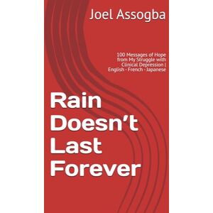 Assogba, Joel Rain Doesn’t Last Forever: 100 Messages of Hope from My Struggle with Clinical Depression English French Japanese Assogba, Joel Rain Doesn’t Last Forever: 100 Messages of Hope from My Struggle with Clinical Depression English French Japanese