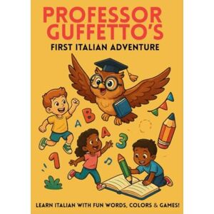 Daniel, Robert Professor Gufetto’s First Italian Adventure Learn Italian with fun words, colors & games!: A playful beginner’s guide to Italian for kids aged 4–8 — full of colors, vocabulary, and surprises! Daniel, Robert Professor Gufetto’s First Italian Adventure Learn Italian with fun words, colors & games!: A playful beginner’s guide to Italian for kids aged 4–8 — full of colors, vocabulary, and surprises!