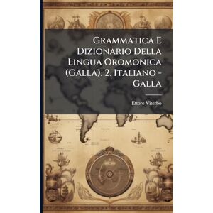 Viterbo, Ettore Grammatica E Dizionario Della Lingua Oromonica (Galla). 2. Italiano Galla Viterbo, Ettore Grammatica E Dizionario Della Lingua Oromonica (Galla). 2. Italiano Galla