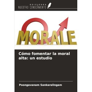 Sankaralingam, Poongavanam Cómo fomentar la moral alta: un estudio Sankaralingam, Poongavanam Cómo fomentar la moral alta: un estudio