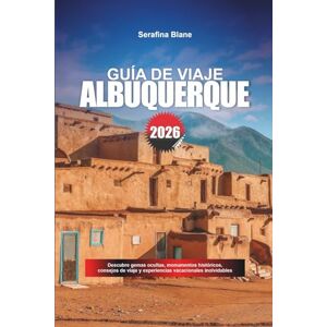 Blane, Serafina GUÍA DE VIAJE ALBUQUERQUE 2026: Descubre gemas ocultas, monumentos históricos, consejos de viaje y experiencias vacacionales inolvidables Blane, Serafina GUÍA DE VIAJE ALBUQUERQUE 2026: Descubre gemas ocultas, monumentos históricos, consejos de viaje y experiencias vacacionales inolvidables
