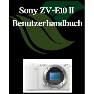 Fortnite, Zoey Sony ZV-E10 II Benutzerhandbuch: Ein umfassendes und detailliertes Handbuch für Fotografen und Kreative für Anfänger und Fortgeschrittene, Tipps zur Fehlerbehebung und Erläuterung der erweiterten Fortnite, Zoey Sony ZV-E10 II Benutzerhandbuch: Ein umfassendes und detailliertes Handbuch für Fotografen und Kreative für Anfänger und Fortgeschrittene, Tipps zur Fehlerbehebung und Erläuterung der erweiterten