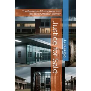 Rubio, Luis Justice for Sale: The Business of Punishment and the New American Slavery Rubio, Luis Justice for Sale: The Business of Punishment and the New American Slavery