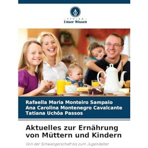 Maria Monteiro Sampaio, Rafaella Aktuelles zur Ernährung von Müttern und Kindern: Von der Schwangerschaft bis zum Jugendalter Maria Monteiro Sampaio, Rafaella Aktuelles zur Ernährung von Müttern und Kindern: Von der Schwangerschaft bis zum Jugendalter