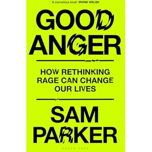 Parker, Sam Good Anger: How Rethinking Rage Can Change Our Lives Parker, Sam Good Anger: How Rethinking Rage Can Change Our Lives