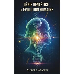 Amoris, Aurora Génie Génétique et Évolution Humaine (Imagination scientifique et inventions) Amoris, Aurora Génie Génétique et Évolution Humaine (Imagination scientifique et inventions)