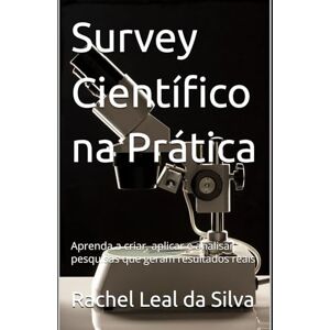 Silva Survey Científico na Prática: Aprenda a criar, aplicar e analisar pesquisas que geram resultados reais Silva Survey Científico na Prática: Aprenda a criar, aplicar e analisar pesquisas que geram resultados reais