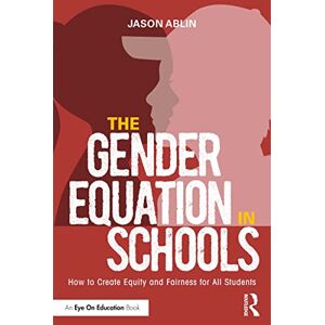 Routledge The Gender Equation in Schools: How to Create Equity and Fairness for All Students Routledge The Gender Equation in Schools: How to Create Equity and Fairness for All Students