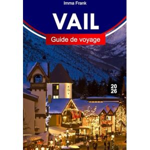 Frank, Imma VAIL GUIDE DE VOYAGE 2026: Explorez Vail, Colorado, avec des pistes alpines, des stations de ski, des gondolas pittoresques, des villages montagneux ... aventures dans les Rocheuses toute l'année Frank, Imma VAIL GUIDE DE VOYAGE 2026: Explorez Vail, Colorado, avec des pistes alpines, des stations de ski, des gondolas pittoresques, des villages montagneux ... aventures dans les Rocheuses toute l'année