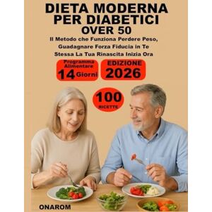 ONAROM DIETA MODERNA PER DIABETICI OVER 50: Il Metodo che Funziona Perdere Peso, Guadagnare Forza Fiducia in Te Stessa La Tua Rinascita Inizia Ora ONAROM DIETA MODERNA PER DIABETICI OVER 50: Il Metodo che Funziona Perdere Peso, Guadagnare Forza Fiducia in Te Stessa La Tua Rinascita Inizia Ora