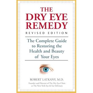 Latkany, Robert Dry Eye Remedy, The (Revised Edition): The Complete Guide to Restoring the Health and Beauty of Your Eyes Latkany, Robert Dry Eye Remedy, The (Revised Edition): The Complete Guide to Restoring the Health and Beauty of Your Eyes