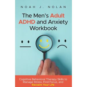 Nolan, Noah J. The Men’s Adult ADHD and Anxiety Workbook: Cognitive Behavioral Therapy Skills to Manage Stress, Find Focus, and Reclaim Your Life Nolan, Noah J. The Men’s Adult ADHD and Anxiety Workbook: Cognitive Behavioral Therapy Skills to Manage Stress, Find Focus, and Reclaim Your Life