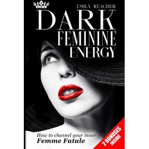 Reacher, Emily Dark Feminine Energy: The Complete Guide to Channel Your Inner Femme Fatale. Learn Self-Reflection, Self-Compassion, Master the Male Psyche, and Develop a Magnetic Body Language Reacher, Emily Dark Feminine Energy: The Complete Guide to Channel Your Inner Femme Fatale. Learn Self-Reflection, Self-Compassion, Master the Male Psyche, and Develop a Magnetic Body Language