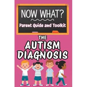 Van Dorn, Alexander Now What? Parent Guide and Toolkit The Autism Diagnosis: Practical Strategies, Emotional Support, First Steps for Parents of Newly Diagnosed Children with Autism Van Dorn, Alexander Now What? Parent Guide and Toolkit The Autism Diagnosis: Practical Strategies, Emotional Support, First Steps for Parents of Newly Diagnosed Children with Autism