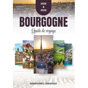 Christian, Hernandez Guide de voyage Bourgogne 2025-2026: Des aperçus élégants et pratiques sur les secrets les mieux gardés de la Bourgogne, conçus pour les gourmands, les explorateurs et les amateurs de culture. Christian, Hernandez Guide de voyage Bourgogne 2025-2026: Des aperçus élégants et pratiques sur les secrets les mieux gardés de la Bourgogne, conçus pour les gourmands, les explorateurs et les amateurs de culture.