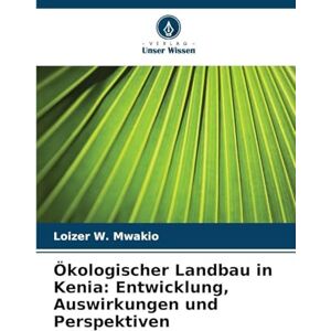Mwakio, Loizer W Ökologischer Landbau in Kenia: Entwicklung, Auswirkungen und Perspektiven Mwakio, Loizer W Ökologischer Landbau in Kenia: Entwicklung, Auswirkungen und Perspektiven