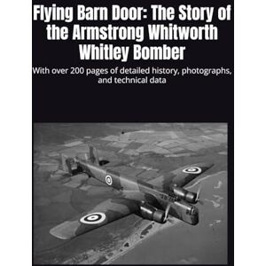 Fearn, Paul Flying Barn Door: The Story of the Armstrong Whitworth Whitley Bomber: With over 200 pages of detailed history, photographs, and technical data Fearn, Paul Flying Barn Door: The Story of the Armstrong Whitworth Whitley Bomber: With over 200 pages of detailed history, photographs, and technical data