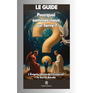 Martins, Frédéric Pourquoi sommes-nous sur Terre ?: L'Énigme Ultime de l'Existence, le Secret Révélé Martins, Frédéric Pourquoi sommes-nous sur Terre ?: L'Énigme Ultime de l'Existence, le Secret Révélé