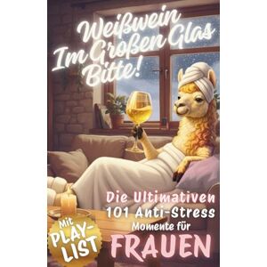 Sommerfeld, Ella Weißwein im großen Glas, Bitte! Die ultimativen 101 Anti-Stress-Momente für FRAUEN: Das perfekte Geschenk für gestresste Heldinnen – Lachen, ... pur. Mehr Gelassenheit, weniger Drama. Sommerfeld, Ella Weißwein im großen Glas, Bitte! Die ultimativen 101 Anti-Stress-Momente für FRAUEN: Das perfekte Geschenk für gestresste Heldinnen – Lachen, ... pur. Mehr Gelassenheit, weniger Drama.
