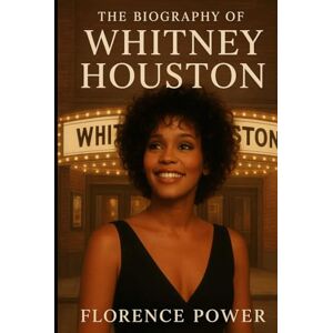 Power, Florence The Biography of Whitney Houston: The Soundtrack of a Generation Power, Florence The Biography of Whitney Houston: The Soundtrack of a Generation
