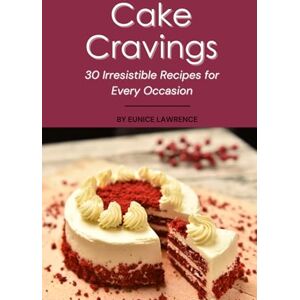 Lawrence, Eunice Cake cravings: 30 irresistible recipes for every occasion Lawrence, Eunice Cake cravings: 30 irresistible recipes for every occasion