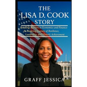 Jessica, Graff THE LISA D. COOK STORY: Breaking Barriers in Economics and Finance: An Inspiring Journey of Resilience, Leadership, and Historic Achievement Jessica, Graff THE LISA D. COOK STORY: Breaking Barriers in Economics and Finance: An Inspiring Journey of Resilience, Leadership, and Historic Achievement