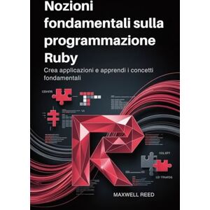 REED, MAXWELL Nozioni fondamentali sulla programmazione Ruby: Crea applicazioni e apprendi i concetti fondamentali REED, MAXWELL Nozioni fondamentali sulla programmazione Ruby: Crea applicazioni e apprendi i concetti fondamentali