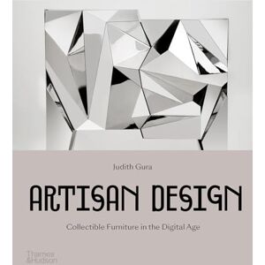 Gura, Judith Artisan Design: Collectible Furniture in the Digital Age Gura, Judith Artisan Design: Collectible Furniture in the Digital Age
