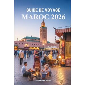 Maynes, Cassandra G. GUIDE DE VOYAGE MAROC 2026: Découvrez le riche patrimoine du joyau de l'Afrique du Nord Maynes, Cassandra G. GUIDE DE VOYAGE MAROC 2026: Découvrez le riche patrimoine du joyau de l'Afrique du Nord