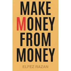 razan, Elfez Make Money From Money: A 9-Step System to Financial Freedom, Passive Income, and Investing Wisely in Stocks, Index Funds, and Real Estate razan, Elfez Make Money From Money: A 9-Step System to Financial Freedom, Passive Income, and Investing Wisely in Stocks, Index Funds, and Real Estate