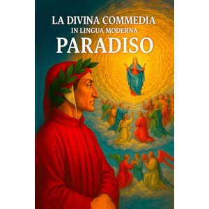 Alighieri, Dante LA DIVINA COMMEDIA IN LINGUA MODERNA PARADISO: Versione in italiano moderno – Paradiso (La Divina Commedia, tradotta in lingua moderna) Alighieri, Dante LA DIVINA COMMEDIA IN LINGUA MODERNA PARADISO: Versione in italiano moderno – Paradiso (La Divina Commedia, tradotta in lingua moderna)