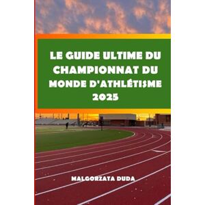 DUDA, MALGORZATA LE GUIDE ULTIME DU CHAMPIONNAT DU MONDE D'ATHLÉTISME 2025: Votre guide complet pour assister, explorer et profiter du Championnat du monde ... conseils, lieux et moments forts des athlètes DUDA, MALGORZATA LE GUIDE ULTIME DU CHAMPIONNAT DU MONDE D'ATHLÉTISME 2025: Votre guide complet pour assister, explorer et profiter du Championnat du monde ... conseils, lieux et moments forts des athlètes